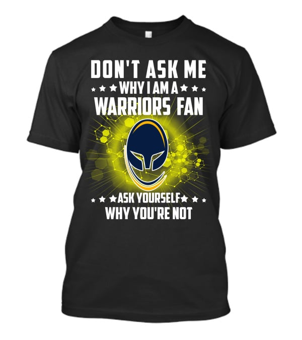 Don't Ask ME Why I Am A Warriors Fan Ask Yourself Why You're Not T-Shirt