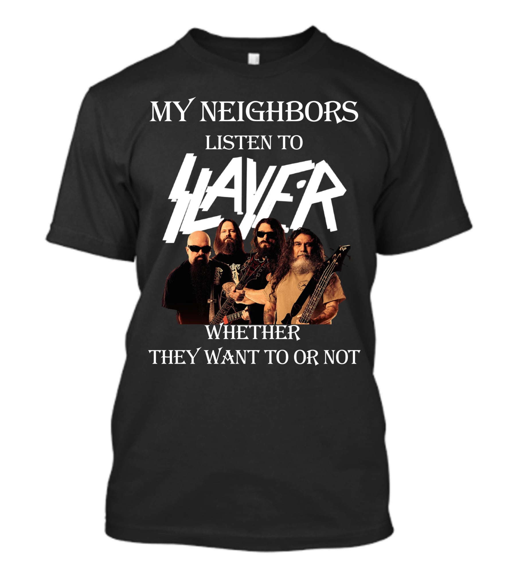 My Neighbors Listen To Slayer Whether They Want To OR Not T-Shirt
