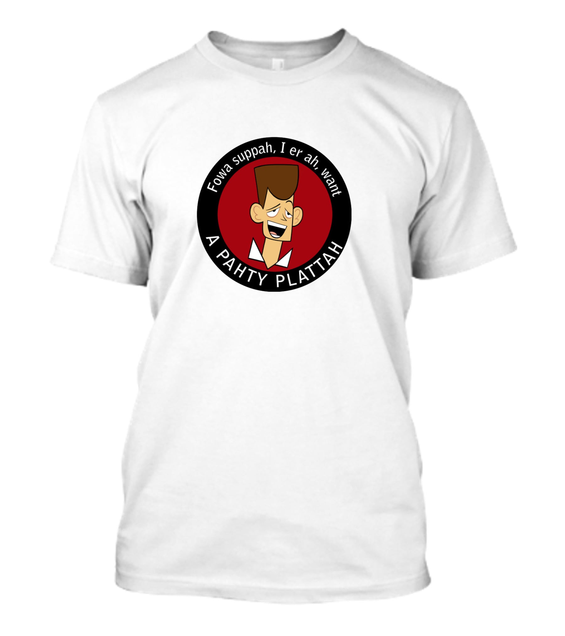 Fowa Suppah I Er Ah Want A Pahty Plattah Clone High T-Shirt