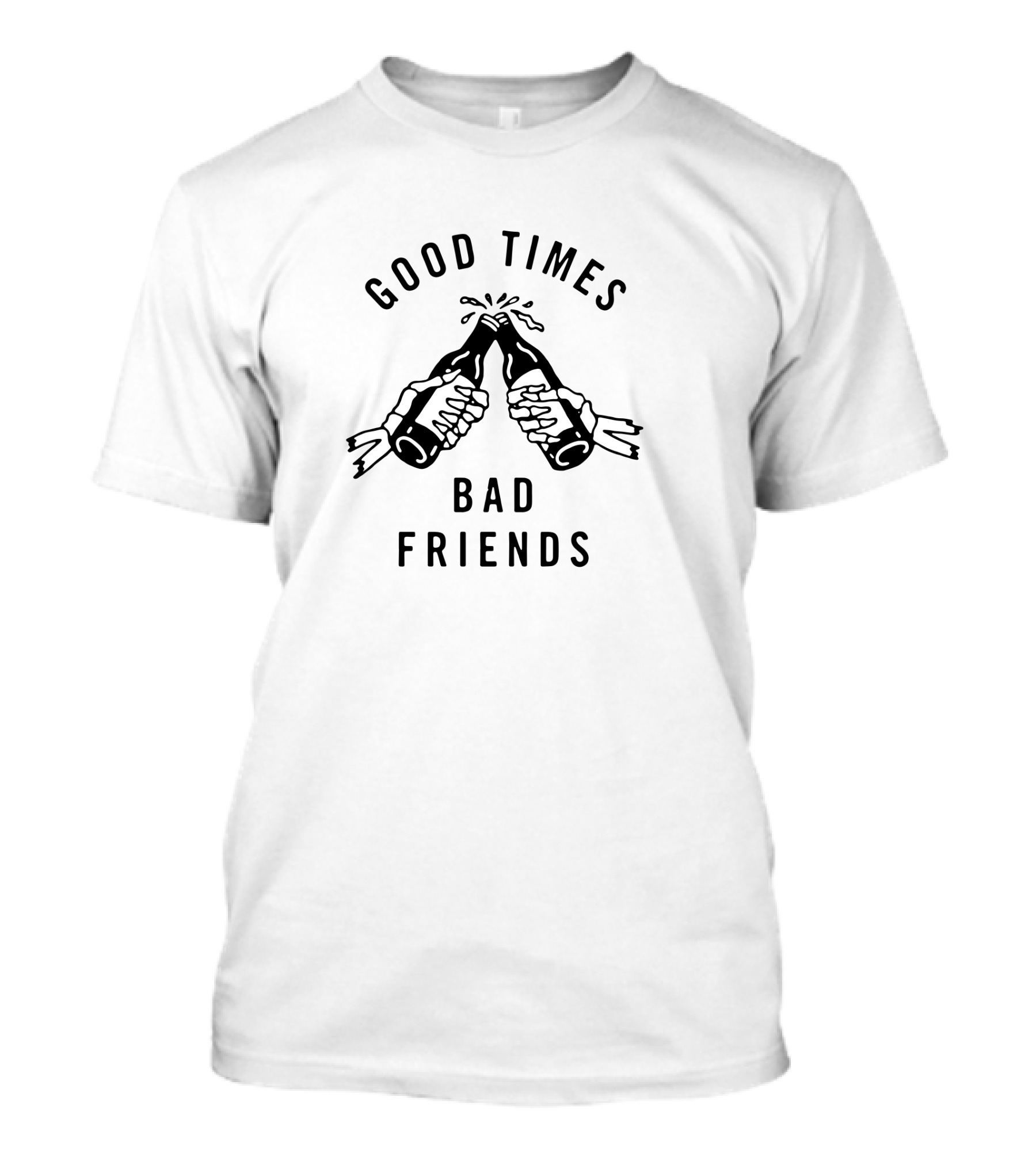Good Times Bad Friends T-Shirt