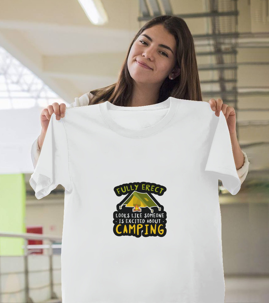 Fully Erect Looks Like Someone Is Excited About Camping T-Shirt