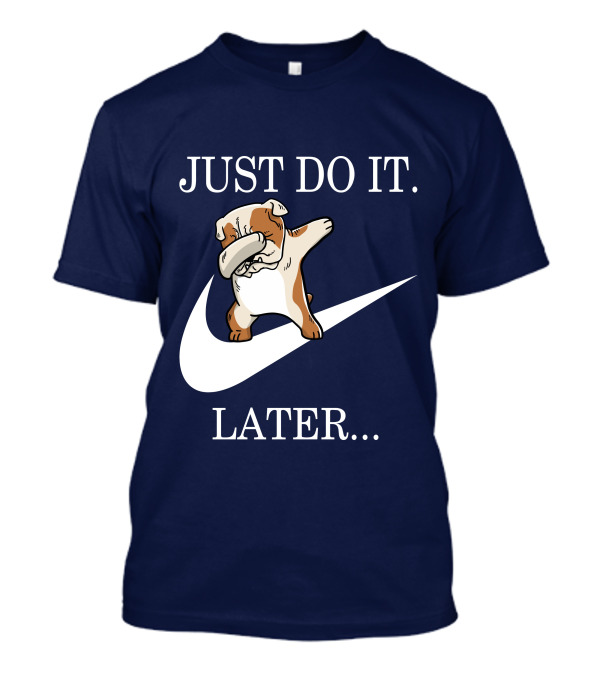 JUST DO IT LATER Dabbing English Bulldog Funny 001 T-Shirt