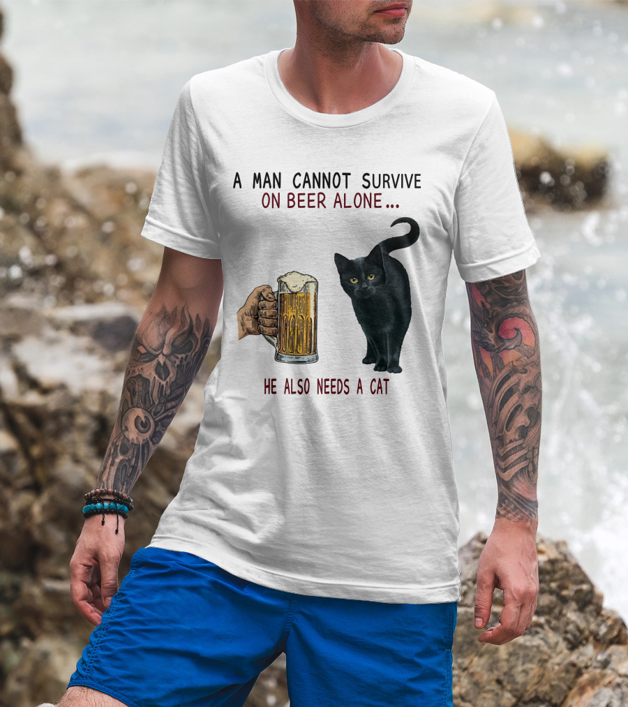A Man Cannot Survive On Beer Alone He Also Needs A Cat T-Shirt