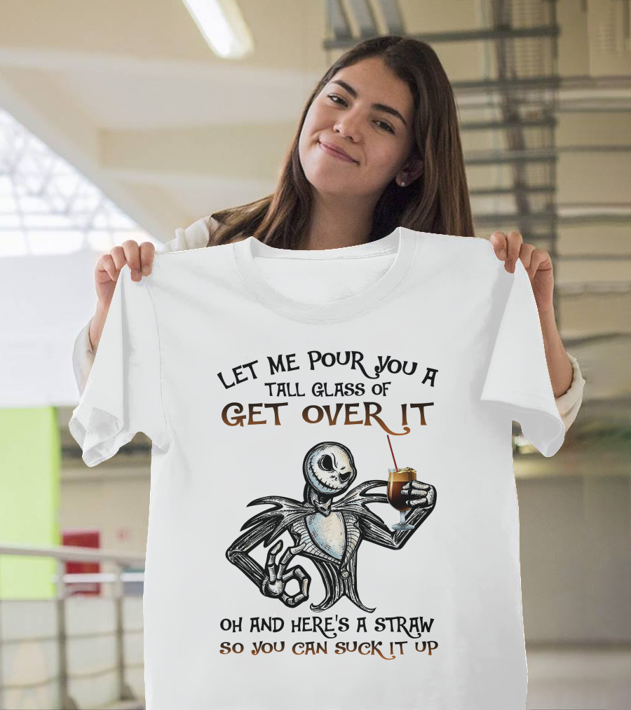 Let Me Pour You a Tall Glass of Get Over It Jack Skellington So You Can Suck It Up T-Shirt