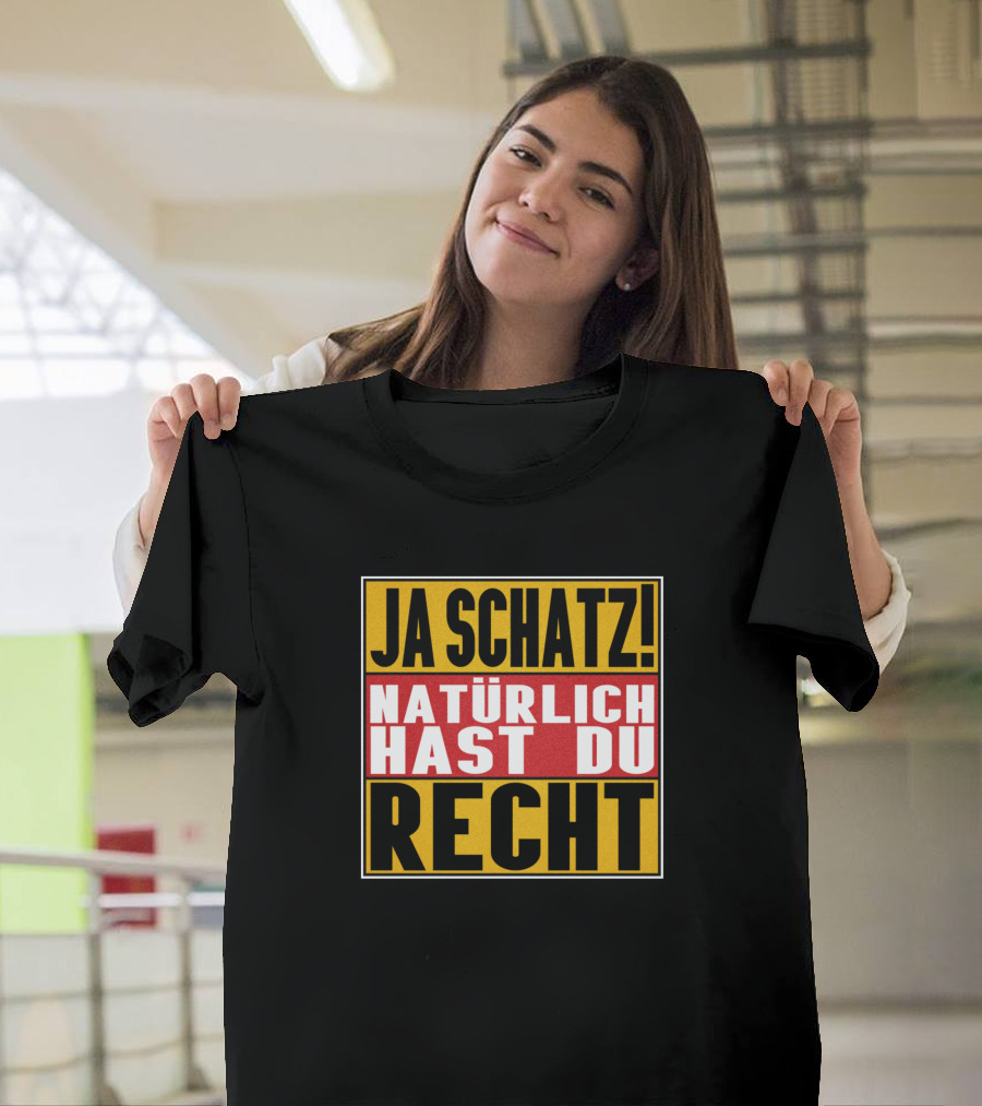 Ja Schatz Natürlich Hast Du Recht Funny T-Shirt