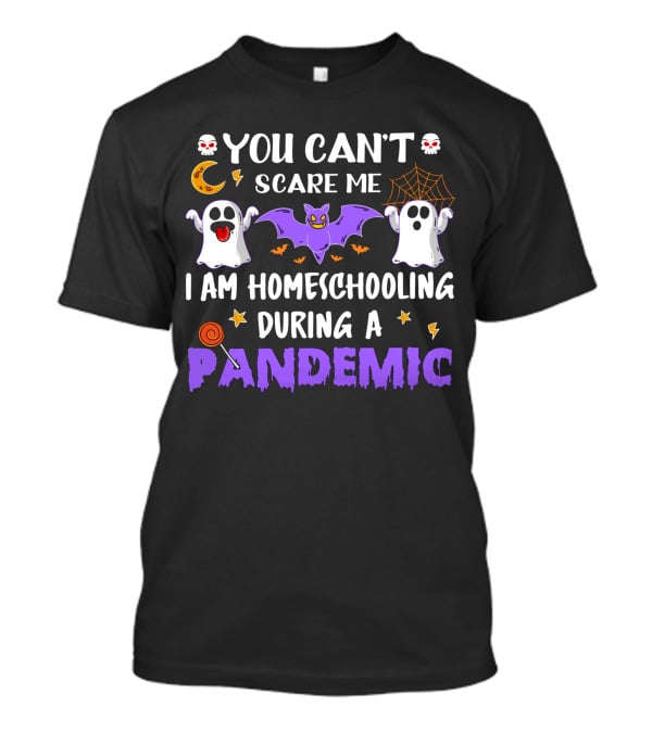 You Can't Scare Me I Am Homeschooling During A Pandemic T-Shirt