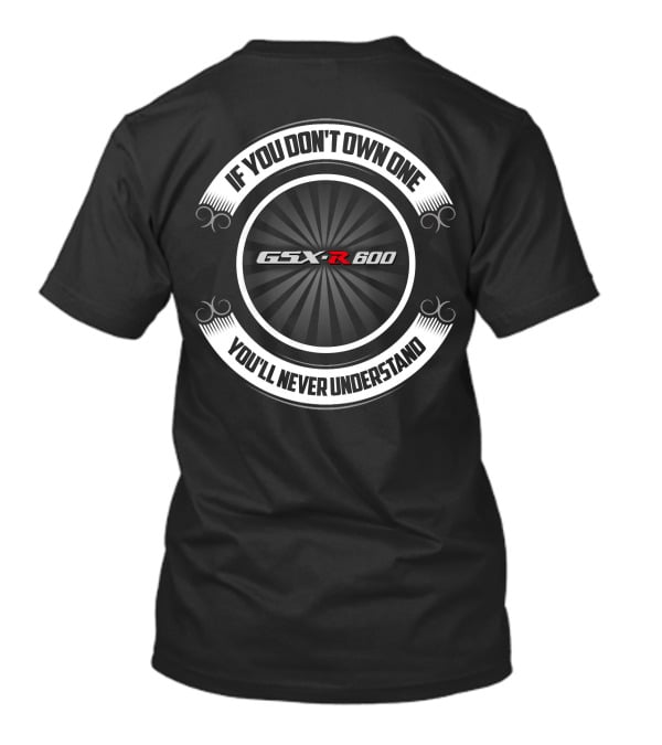 If You Don't Own One You'll Never Understand GSX-R 600 T-Shirt