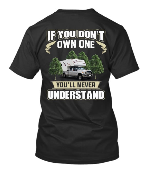 IF YOU DON'T OWN ONE YOU'LL NEVER UNDERSTAND Truck Camper T-Shirt