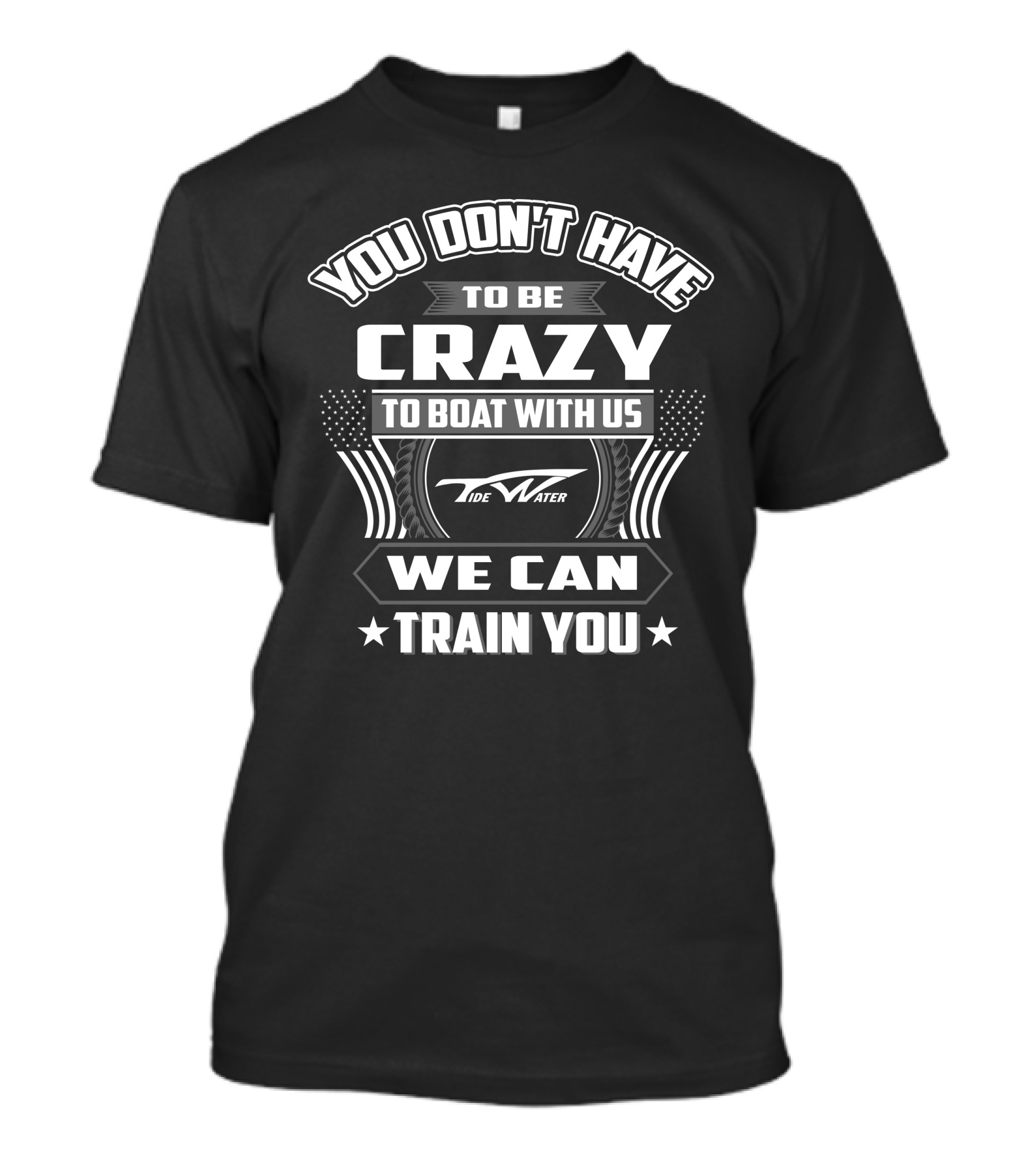 You Don't Have To Be Crazy To Boat With Us Tidewater We Can Train You T-Shirt