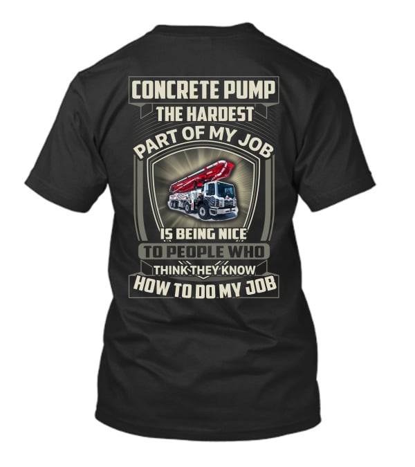 Concrete Pump The Hardest Part Of My Job Is Being Nice To People Who Think They Know How To Do My Job T-Shirt