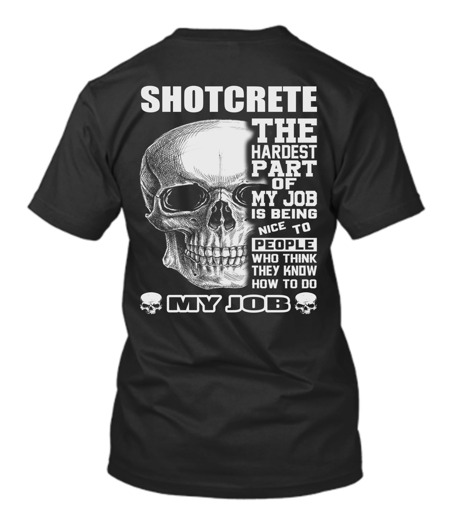 SHOTCRETE THE HARDEST PART OF MY JOB IS BEING NICE TO PEOPLE WHO THINK THEY KNOW HOW TO DO MY JOB T-Shirt