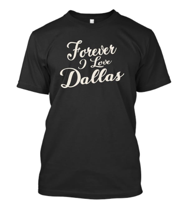 Forever I Love Dallas T-Shirt