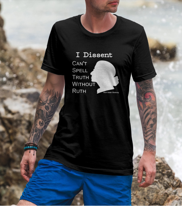 I Dissent Can't Spell Truth Without Ruth Bader Ginsburg T-Shirt