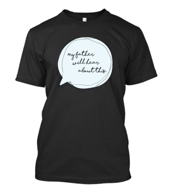 My Father Will Hear About This T-Shirt