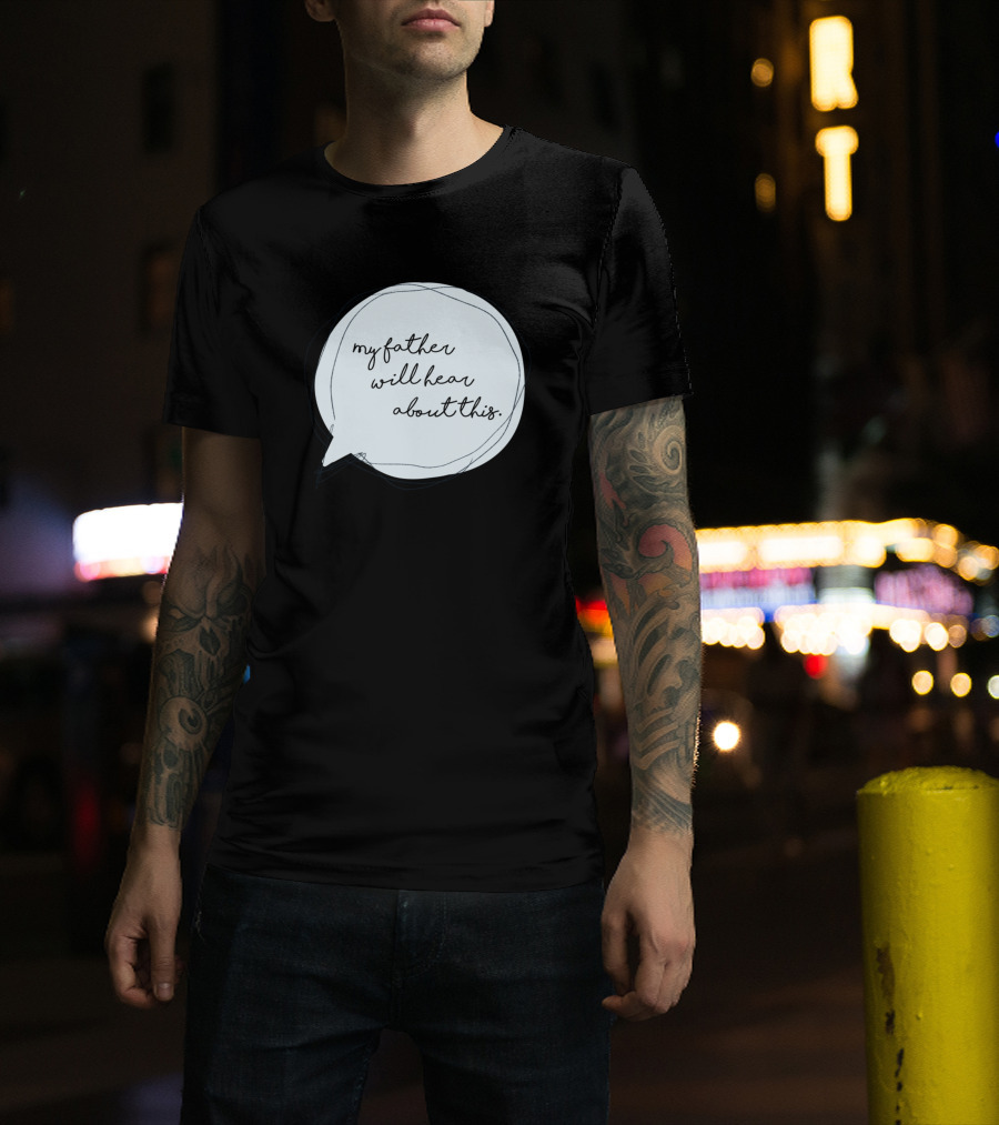 My Father Will Hear About This T-Shirt