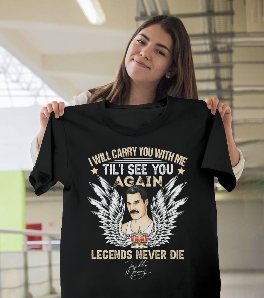 I Will Carry You With Me Til I See You Again Legends Never Die Freddie Mercury T-Shirt