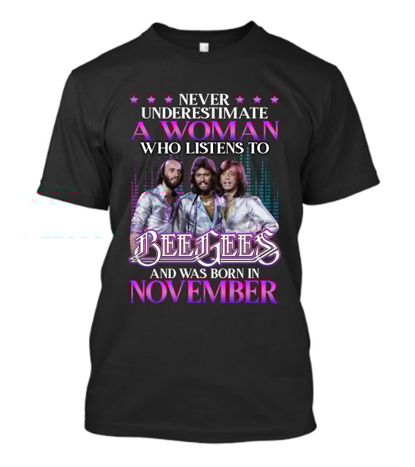 Never Underestimate A Woman Who Listens To Bee Gees And Was Born In November T-Shirt