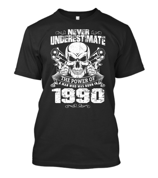 Never Underestimate The Power Of A Man Who Was Born In 1990 Skull And Pistons Motif T-Shirt