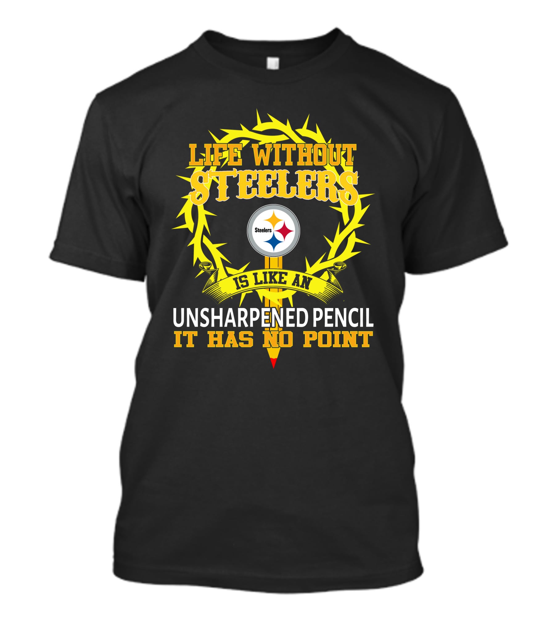 Life Without Steelers Is Like An Unsharpened Pencil It Has No Point T-Shirt