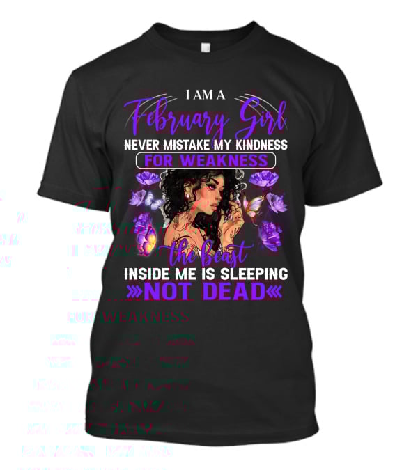 I AM A February Girl Never Mistake My Kindness For Weakness The Beast Inside Me Is Sleeping NOT DEAD T-Shirt