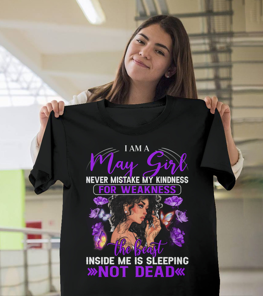 I Am A May Girl Never Mistake My Kindness For Weakness The Beast Inside Me Is Sleeping Not Dead T-Shirt
