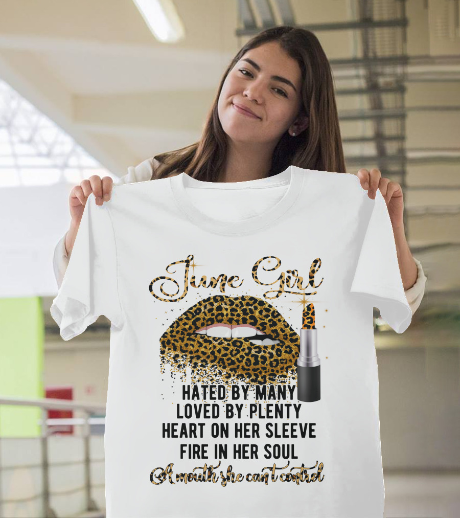 June Girl Hated By Many Loved By Plenty Heart On Her Sleeve Fire In Her Soul A Mouth She Can't Control T-Shirt