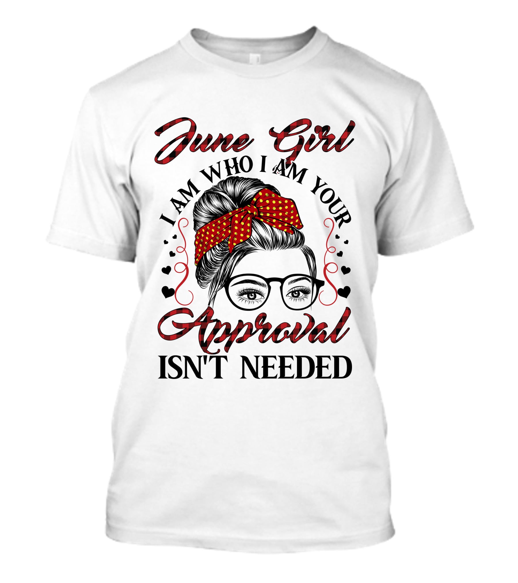 June Girl I Am Who I Am Your Approval Isn't Needed T-Shirt