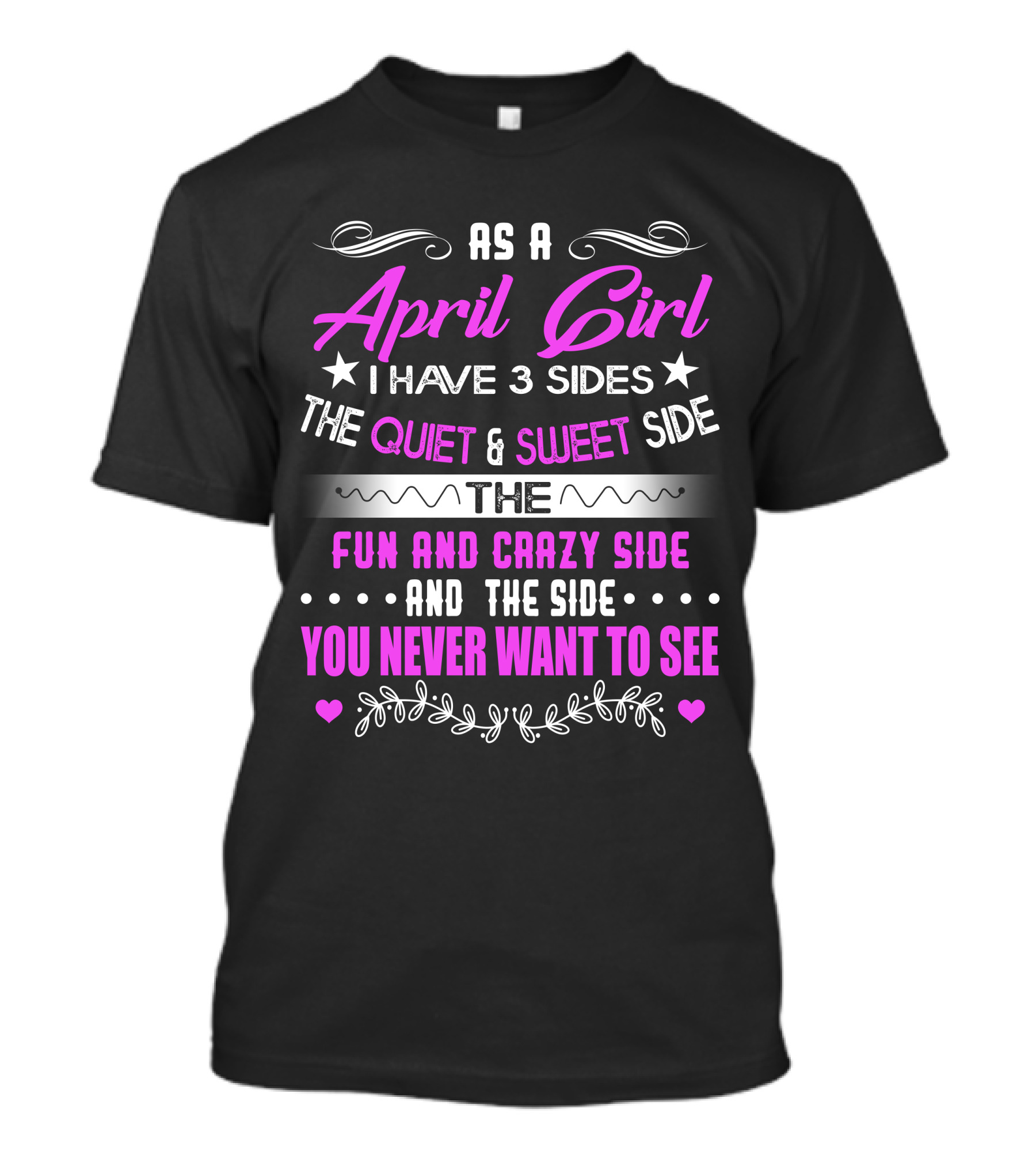 April Girl Three Sides Quiet Sweet Fun Crazy Never Want To See T-Shirt