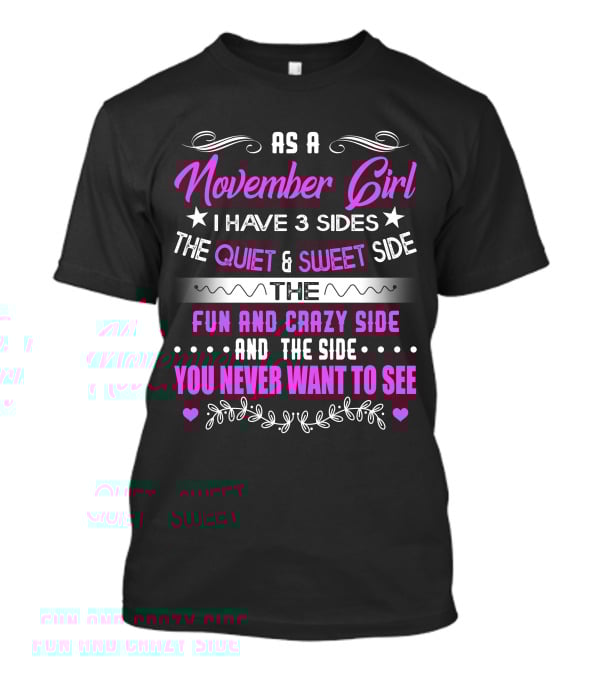 November Girl I Have 3 Sides Quiet Sweet Fun Crazy You Never Want To See T-Shirt