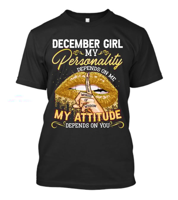 December Girl My Personality Depends On ME My Attitude Depends On You Whisper Words Of Wisdom T-Shirt
