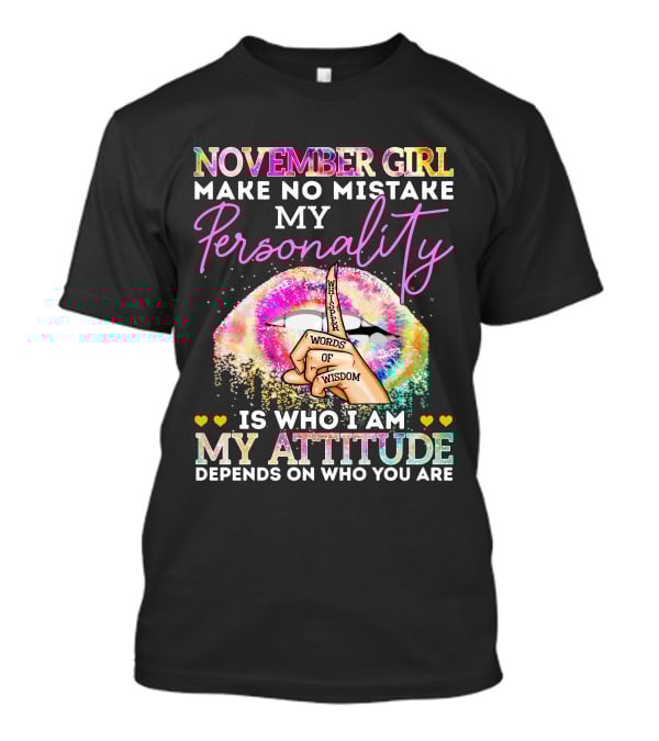 November Girl Make No Mistake My Personality Is Who I Am My Attitude Depends On Who You Are Whisper Words Of Wisdom T-Shirt