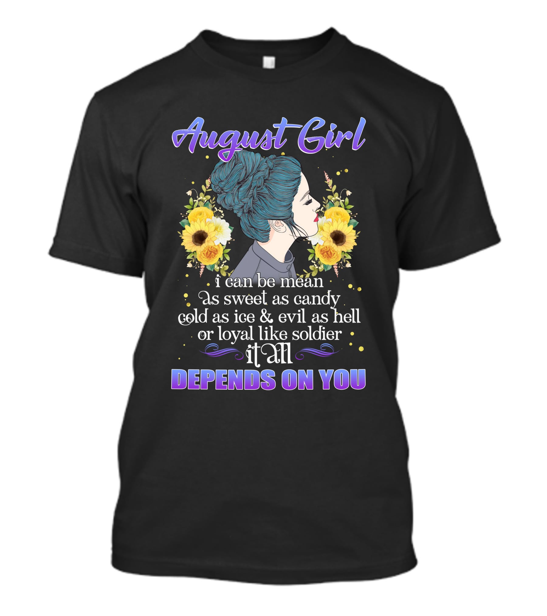 August Girl I Can Be Mean Sweet As Candy Cold As Ice Evil As Hell Loyal Like Soldier Depends On You T-Shirt