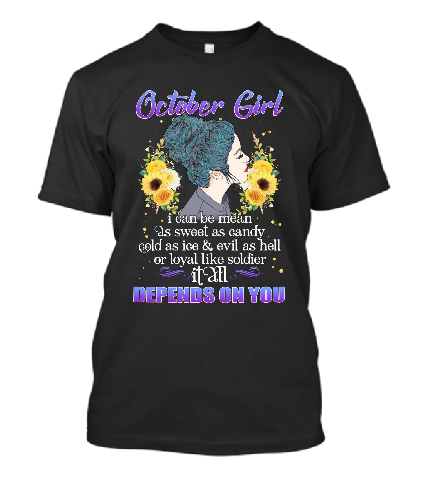 October Girl I Can Be Mean As Sweet As Candy Cold As Ice Evil As Hell Or Loyal Like Soldier It All Depends On You T-Shirt