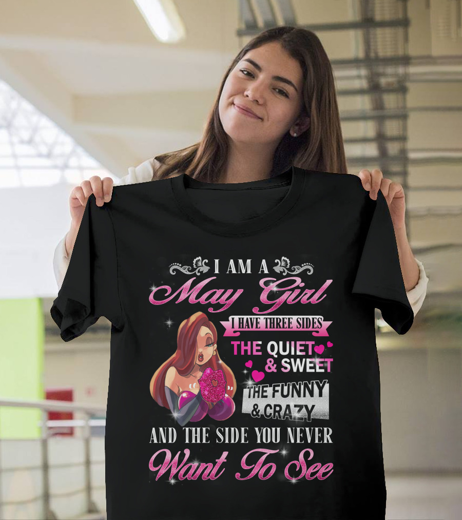 I Am A May Girl I Have Three Sides The Quiet Sweet The Funny Crazy And The Side You Never Want To See T-Shirt