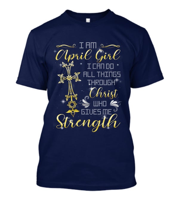 I Am April Girl I Can Do All Things Through Christ Who Gives Me Strength T-Shirt