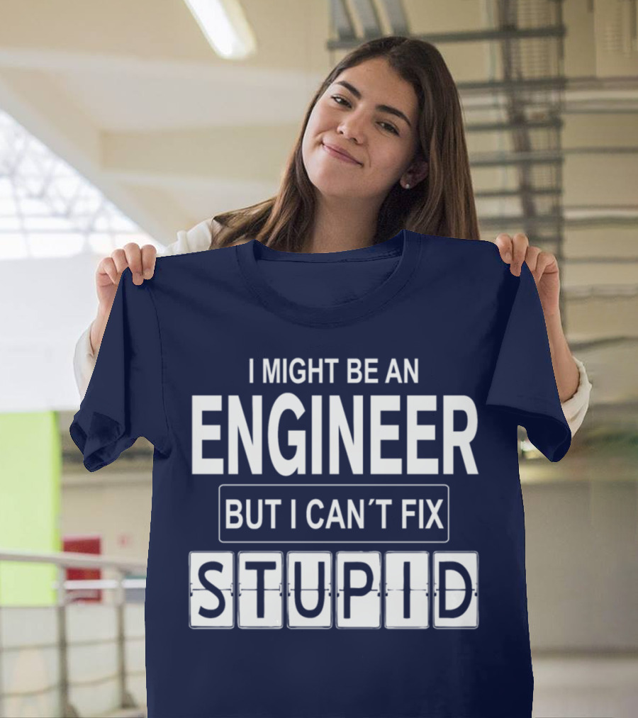 I Might Be an Engineer But I Can’t Fix Stupid Clever Humorous Phrase Featuring Wordplay T-Shirt