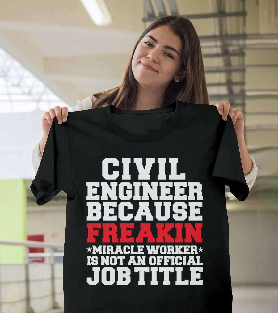 Civil Engineer Because Freakin Miracle Worker Is Not an Official Job Title T-Shirt
