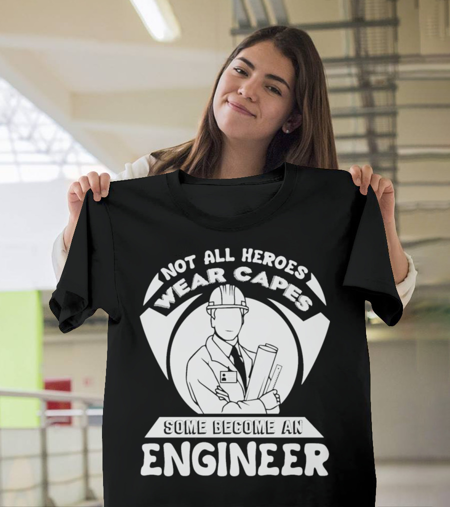 Not All Heroes Wear Capes Some Become an Engineer T-Shirt