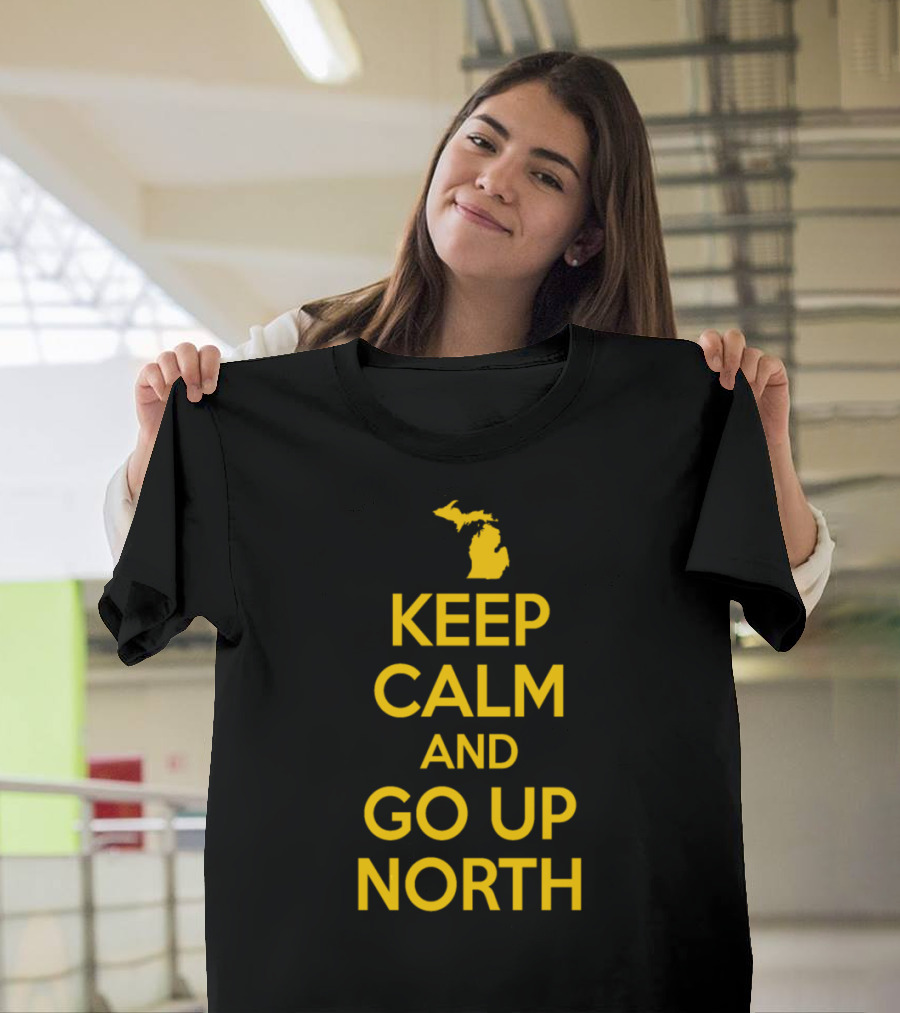 Keep Calm and Go Up North Michigan Yooper Map T-Shirt