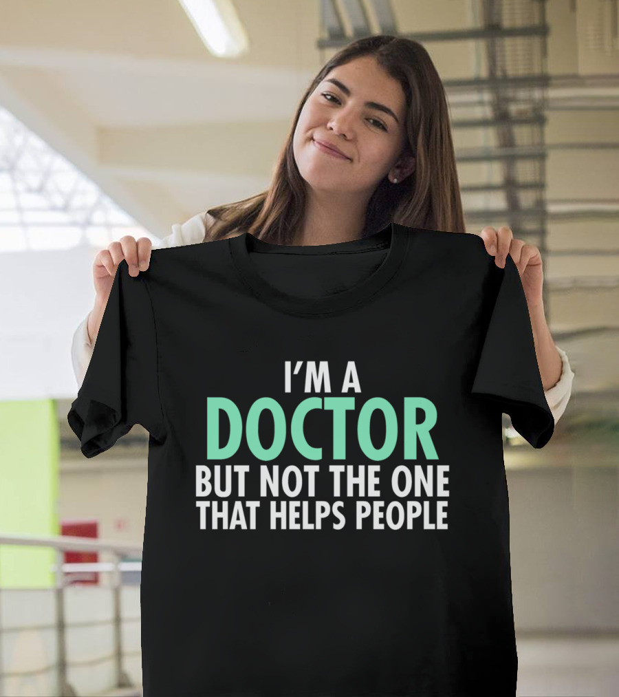 I'm A Doctor But Not The One That Helps People Playful T-Shirt