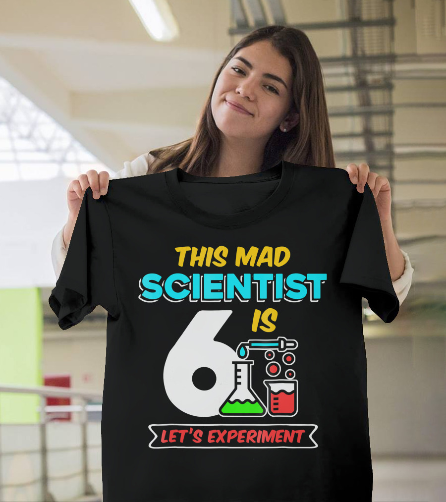 This Mad Scientist Is 6 Let's Experiment T-Shirt