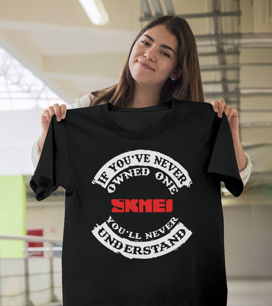 If You've Never Owned One Skmei You'll Never Understand T-Shirt