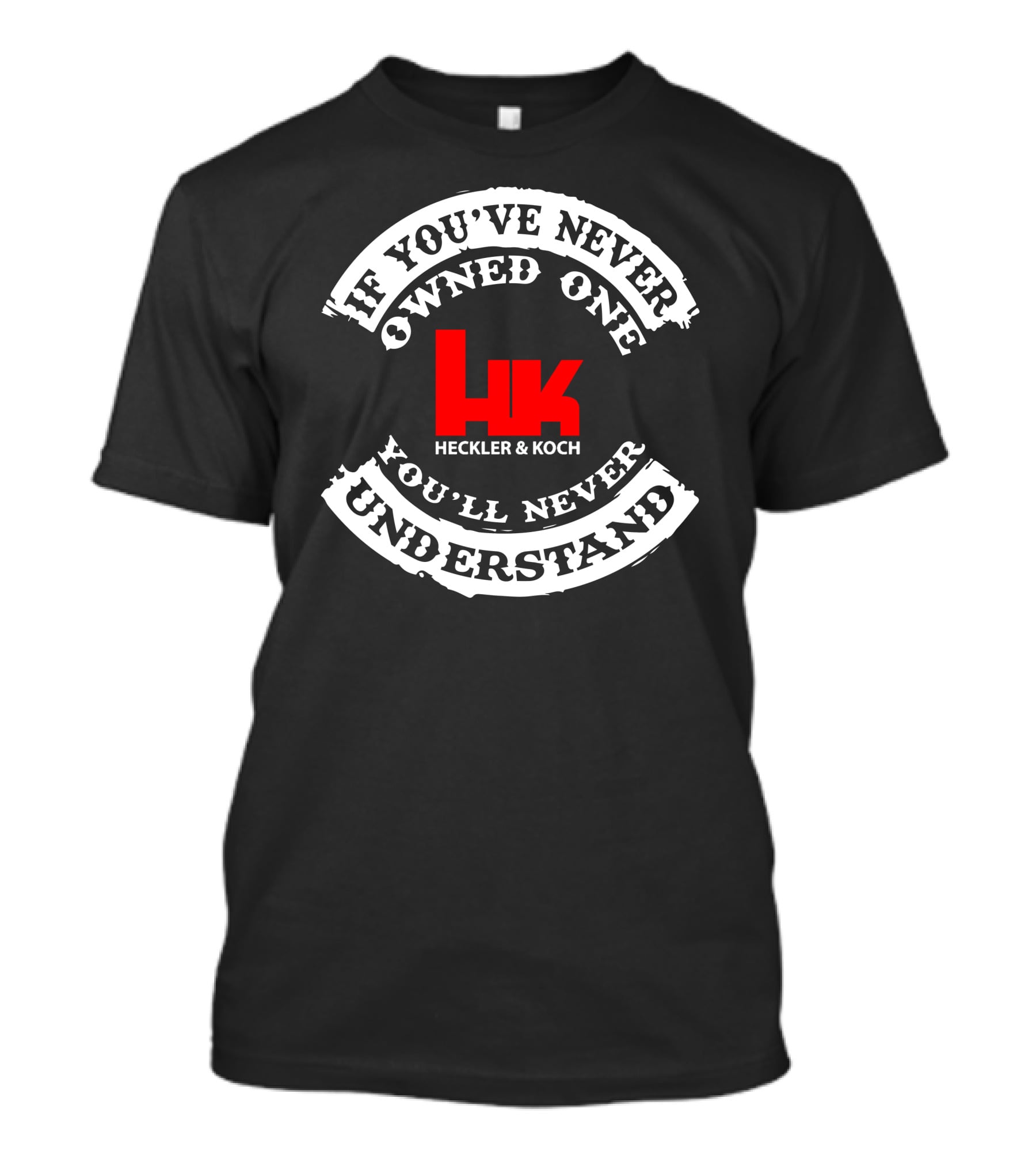 If You've Never Owned One You'll Never Understand Heckler&Koch HK T-Shirt