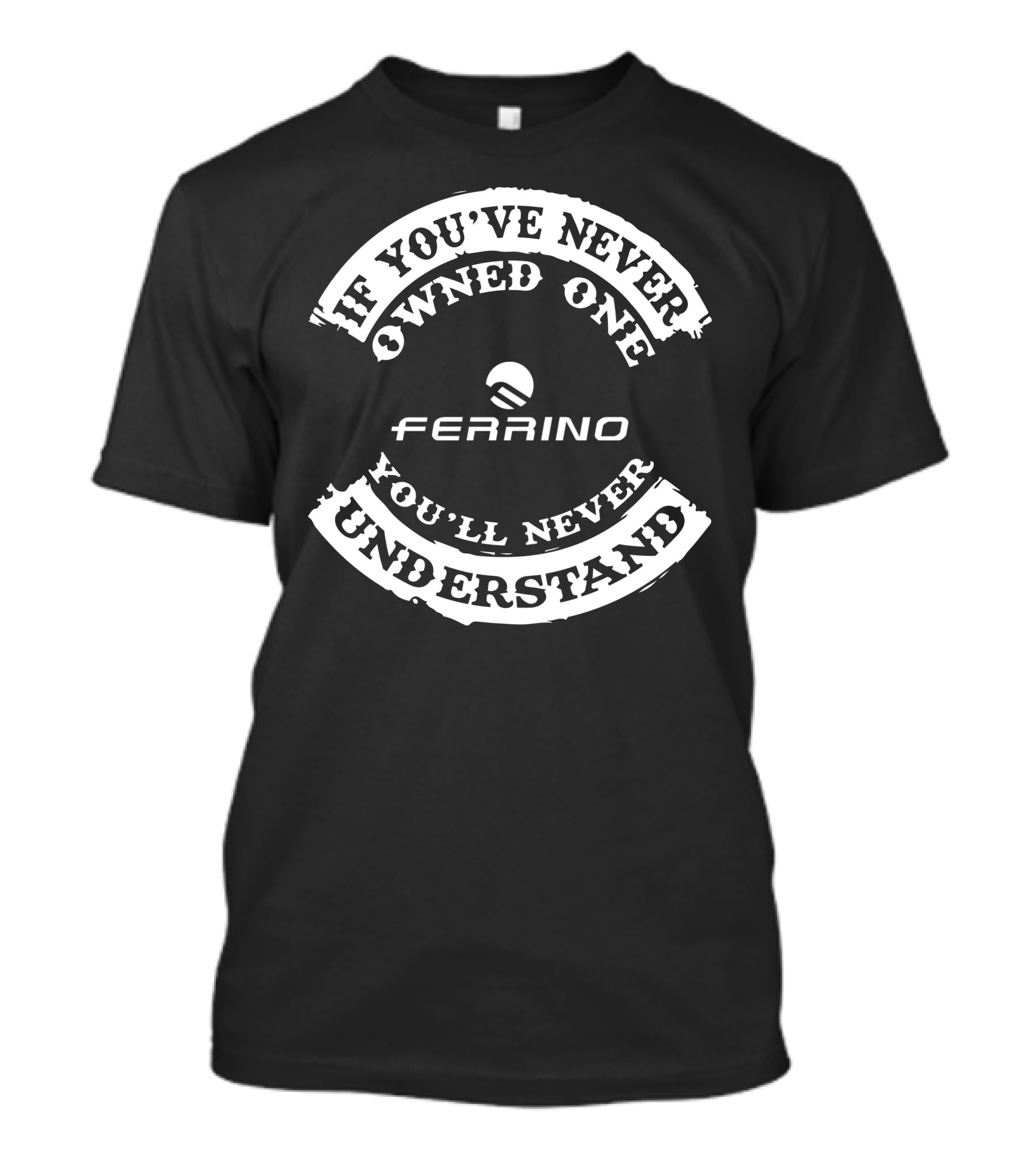 If You've Never Owned One You'll Never Understand Ferrino T-Shirt