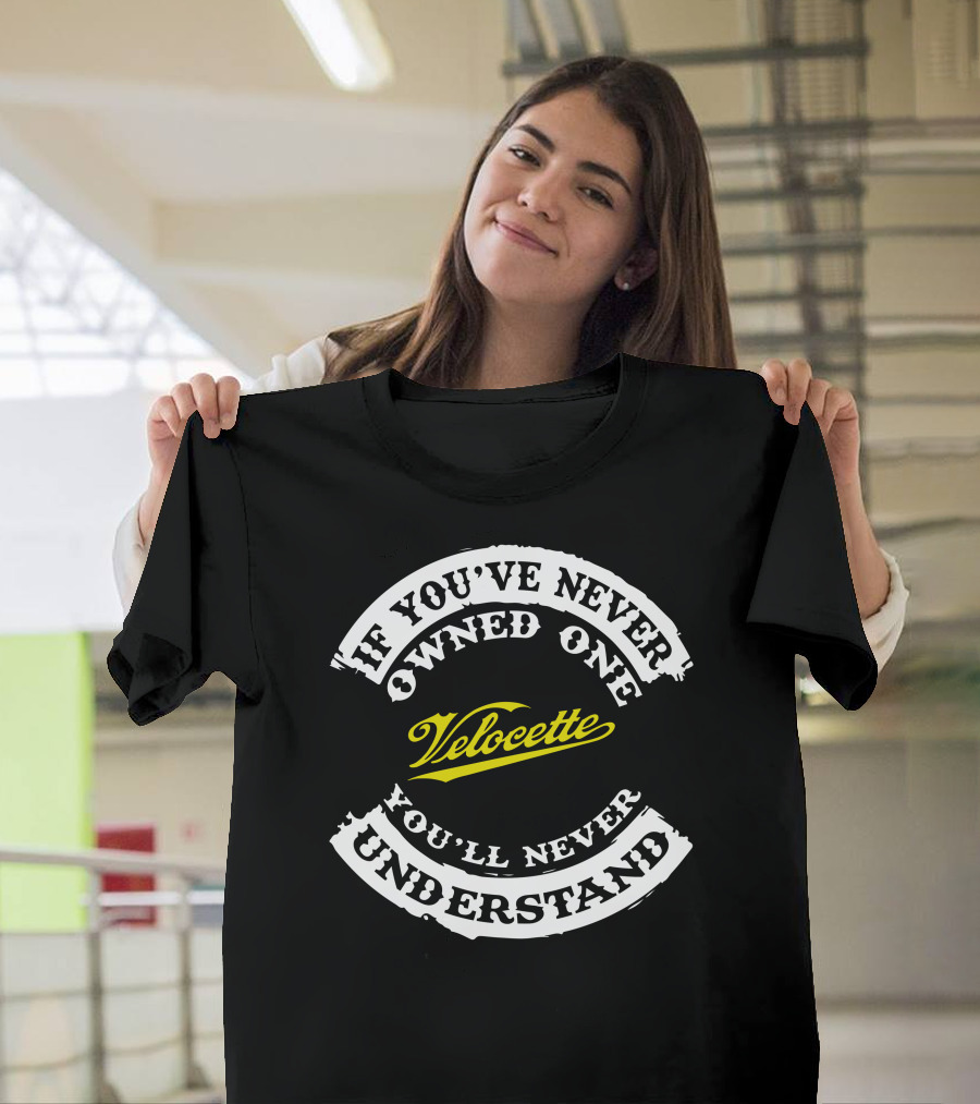 If You've Never Owned One Velocette You'll Never Understand T-Shirt