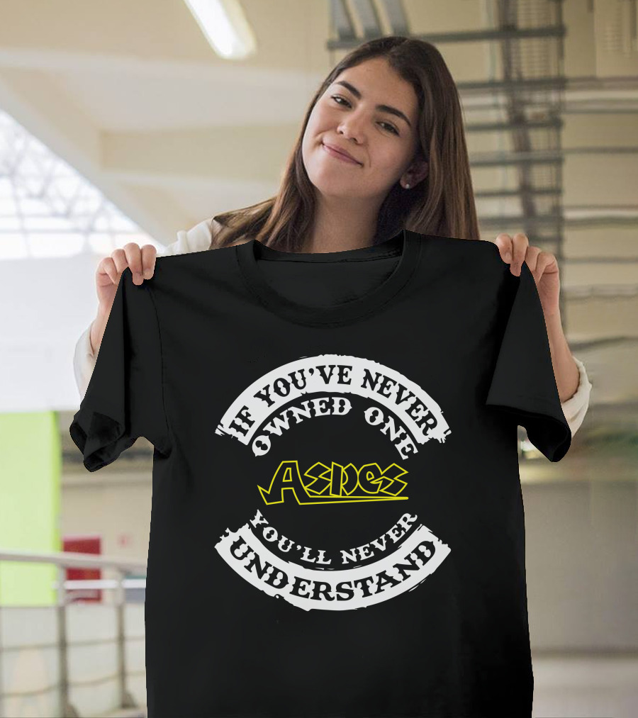 If You've Never Owned One Aspes You'll Never Understand T-Shirt
