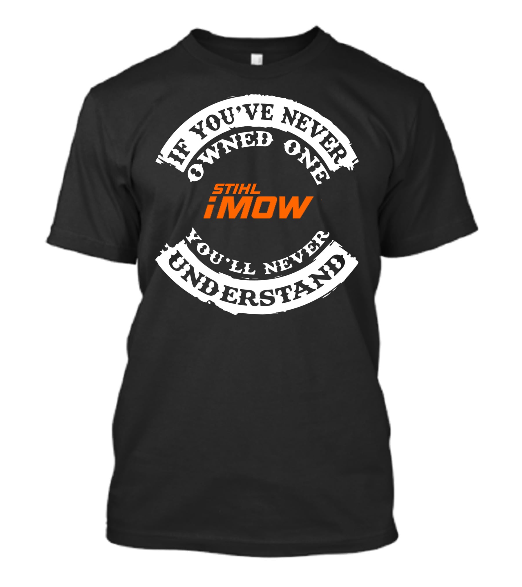 If You've Never Owned One Stihl IMow You'll Never Understand T-Shirt