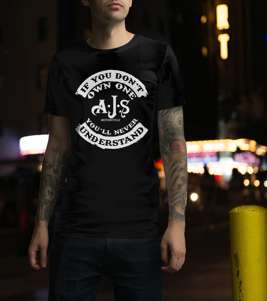 If You Don't Own One AJS Motorcycle You'll Never Understand T-Shirt