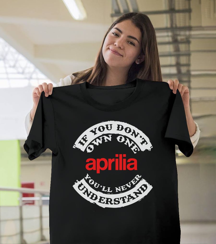 If You Don't Own One You'll Never Understand Aprilia T-Shirt