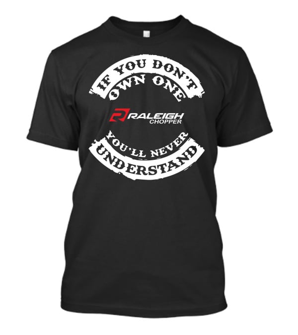 If You Don't Own One You'll Never Understand Raleigh Chopper T-Shirt
